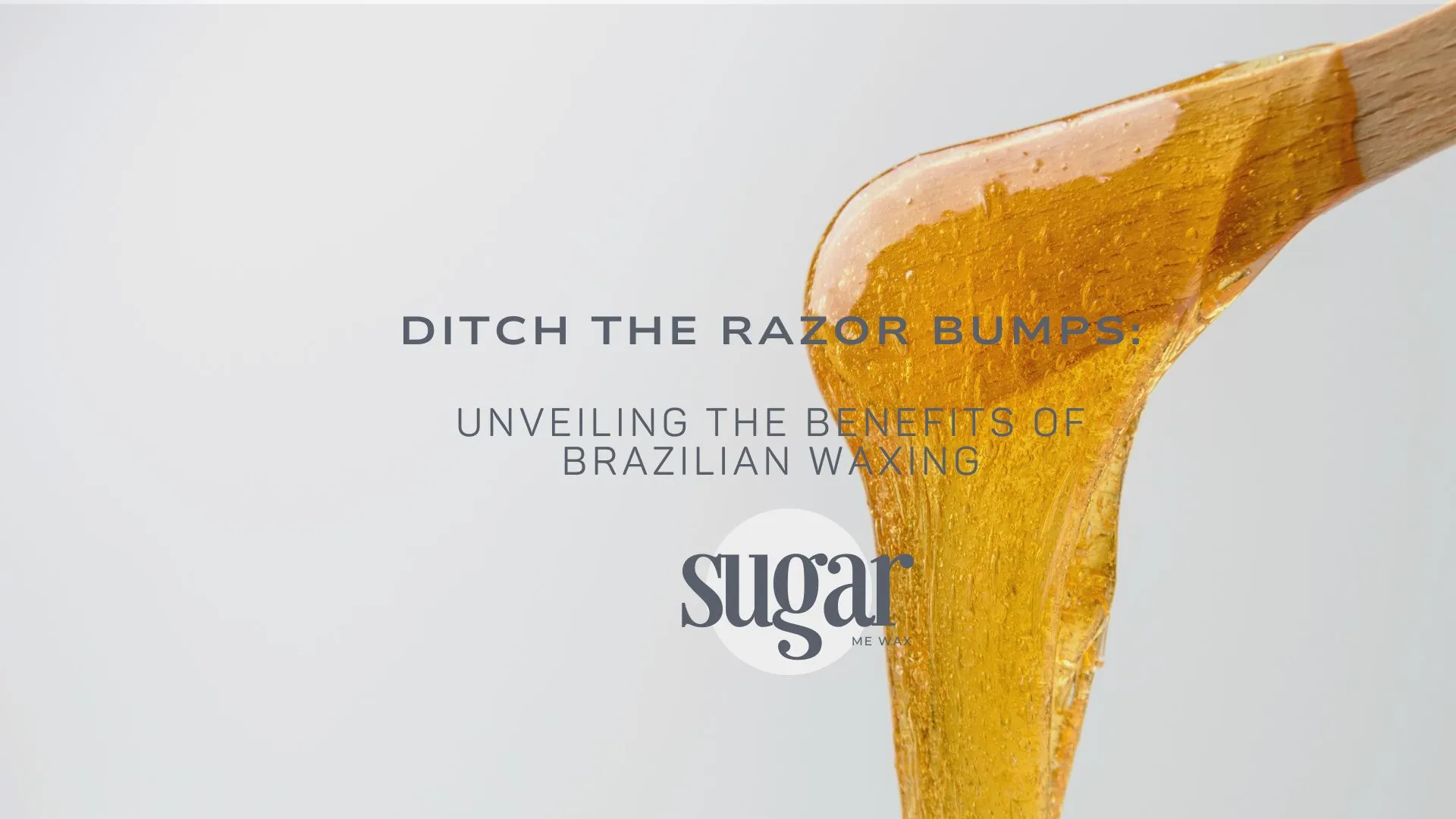 Ditch Razor Ditch the Razor Bumps: Unveiling the Benefits of Brazilian Waxing ...